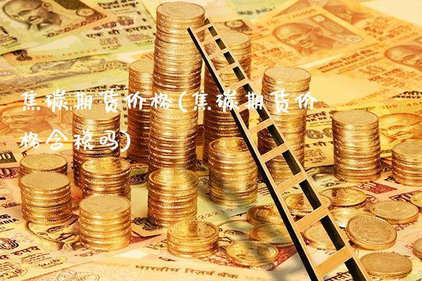 焦碳期货价格(焦碳期货价格含税吗)_https://www.gzbbqc.com_道指期货_第1张