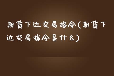 期货下达交易指令(期货下达交易指令是什么)_恒指期货_第1张_八八期货网 期货下达交易指令(期货下达交易指令是什么)_https://www.gzbbqc.com_恒指期货_第1张