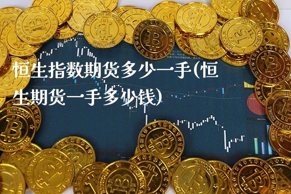 恒生指数期货多少一手(恒生期货一手多少钱)_https://www.gzbbqc.com_黄金期货_第1张