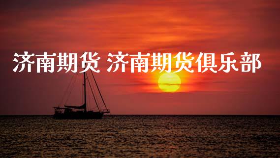 济南期货 济南期货俱乐部_https://www.gzbbqc.com_恒指期货_第1张
