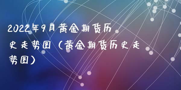 2022年9月黄金期货历史走势图（黄金期货历史走势图）_https://www.gzbbqc.com_原油期货_第1张