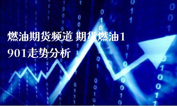 燃油期货频道 期货燃油1901走势分析_https://www.gnhpgy.com_道指期货_第1张