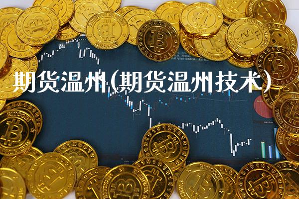 期货温州(期货温州技术)_https://www.gzbbqc.com_纳指期货_第1张