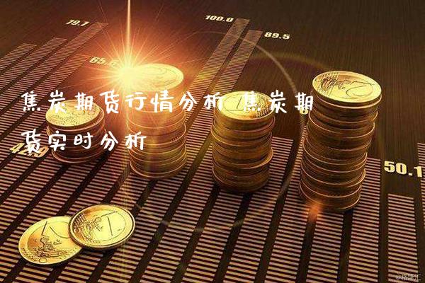 焦炭期货行情分析 焦炭期货实时分析_https://www.gnhpgy.com_恒指期货_第1张