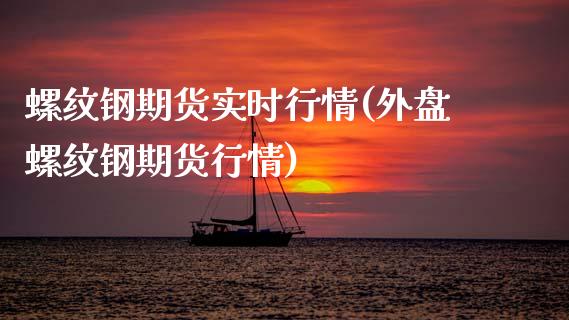 螺纹钢期货实时行情(外盘螺纹钢期货行情)_https://www.gzbbqc.com_德指期货_第1张