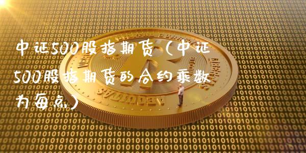 中证500股指期货（中证500股指期货的合约乘数为每点）_https://www.gzbbqc.com_期货知识_第1张