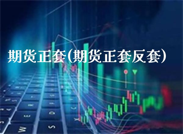 期货正套(期货正套反套)_https://www.gzbbqc.com_期货知识_第1张