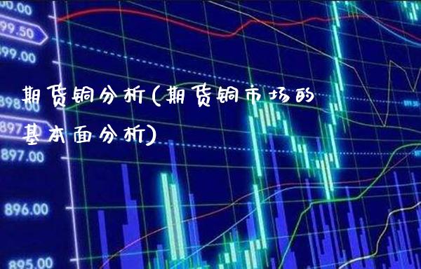 期货铜分析(期货铜市场的基本面分析)_https://www.gzbbqc.com_黄金期货_第1张