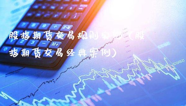 股指期货交易规则实例（股指期货交易经典案例）_https://www.gzbbqc.com_黄金期货_第1张