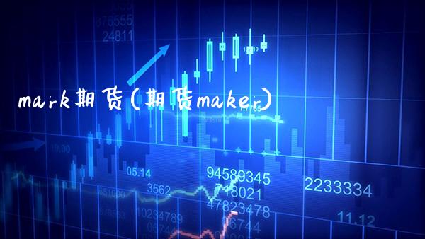 mark期货(期货maker)_https://www.gzbbqc.com_股指期货_第1张