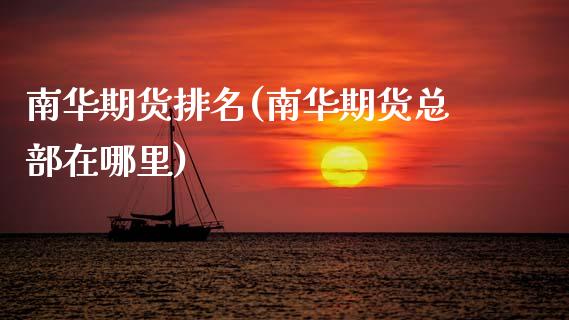 南华期货排名(南华期货总部在哪里)_https://www.gzbbqc.com_道指期货_第1张