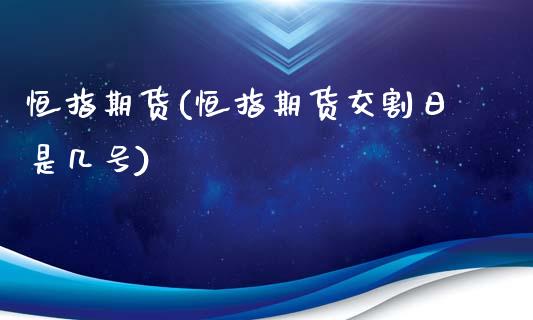 恒指期货(恒指期货交割日是几号)_https://www.gzbbqc.com_恒指期货_第1张