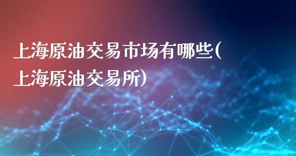 上海原油交易市场有哪些(上海原油交易所)_原油期货_第1张_八八期货网 上海原油交易市场有哪些(上海原油交易所)_https://www.gzbbqc.com_原油期货_第1张