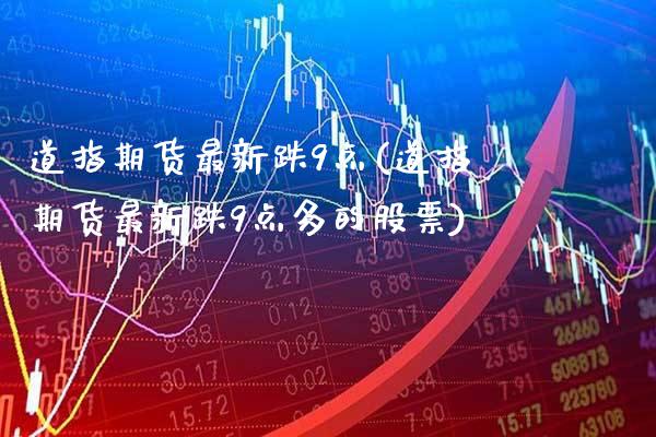 道指期货最新跌9点(道指期货最新跌9点多的股票)_https://www.gzbbqc.com_原油期货_第1张