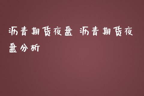 沥青期货夜盘 沥青期货夜盘分析_https://www.gzbbqc.com_黄金期货_第1张
