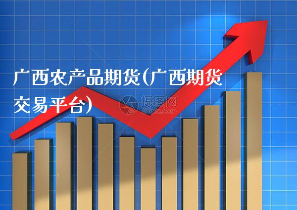 广西农产品期货(广西期货交易平台)_https://www.gzbbqc.com_恒指期货_第1张