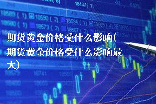 期货黄金价格受什么影响(期货黄金价格受什么影响最大)_https://www.gzbbqc.com_恒指期货_第1张