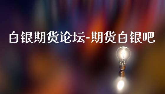 白银期货-期货白银吧_https://www.gnhpgy.com_纳指期货_第1张