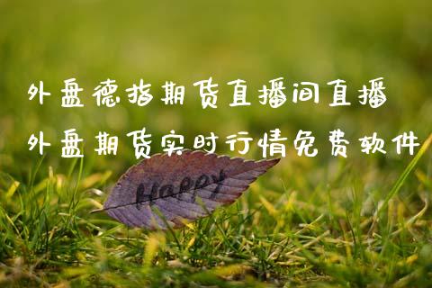 外盘德指期货直播间直播 外盘期货实时行情免费软件_https://www.gnhpgy.com_黄金期货_第1张