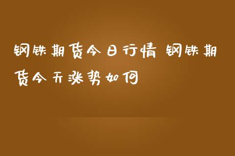 钢铁期货今日行情 钢铁期货今天涨势如何_https://www.gnhpgy.com_黄金期货_第1张