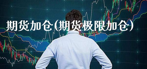 期货加仓(期货极限加仓)_https://www.gzbbqc.com_德指期货_第1张