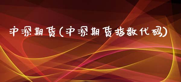 沪深期货(沪深期货指数代码)_https://www.gzbbqc.com_期货知识_第1张