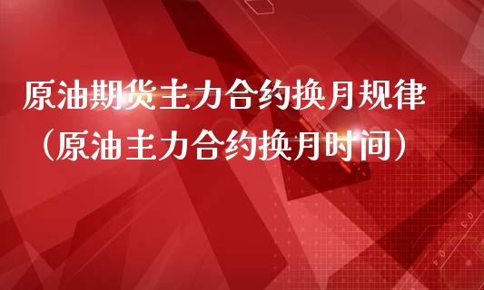 原油期货主力合约换月规律（原油主力合约换月时间）_https://www.gzbbqc.com_纳指期货_第1张