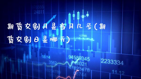 期货交割月是当月几号(期货交割日是哪天)_https://www.gzbbqc.com_道指期货_第1张