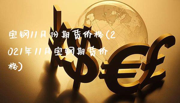 宝钢11月份期货价格(2021年11月宝钢期货价格)_https://www.gzbbqc.com_黄金期货_第1张