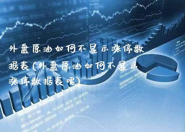 外盘原油如何不显示涨停数据表(外盘原油如何不显示涨停数据表呢)_https://www.gzbbqc.com_未分类_第1张
