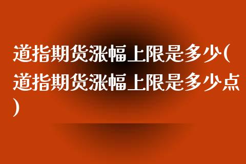 道指期货涨幅上限是多少(道指期货涨幅上限是多少点)_https://www.gzbbqc.com_道指期货_第1张