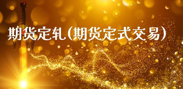 期货定轧(期货定式交易)_https://www.gzbbqc.com_黄金期货_第1张