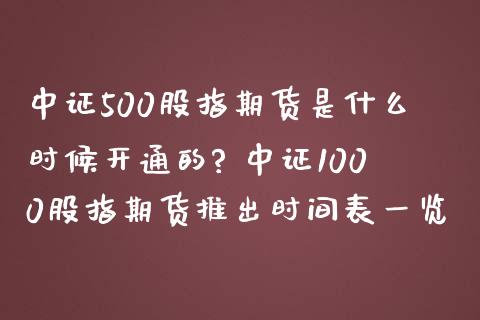 中证500股指期货是什么时候开通的? 中证1000股指期货推出时间表一览_https://www.gnhpgy.com_德指期货_第1张