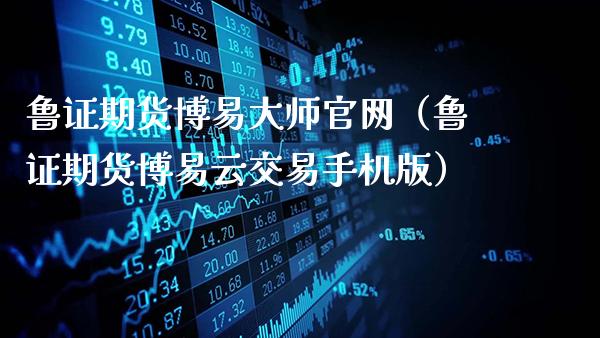 鲁证期货博易大师官网（鲁证期货博易云交易手机版）_https://www.gzbbqc.com_黄金期货_第1张