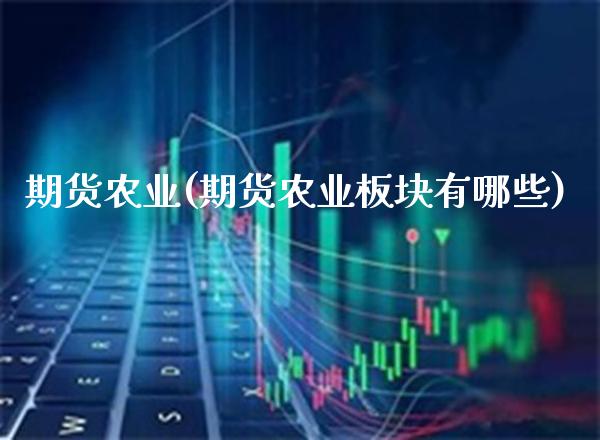 期货农业(期货农业板块有哪些)_https://www.gzbbqc.com_原油期货_第1张