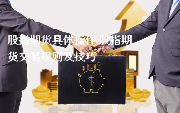 股指期货具体操作 股指期货交易规则及技巧_https://www.gnhpgy.com_德指期货_第1张