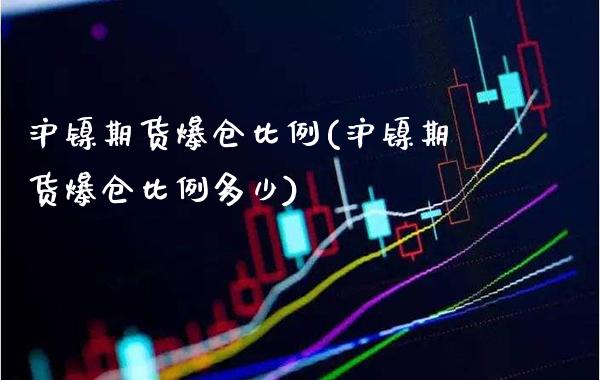 沪镍期货爆仓比例(沪镍期货爆仓比例多少)_https://www.gzbbqc.com_道指期货_第1张