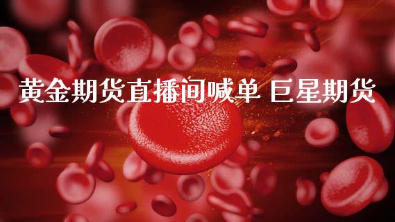 黄金期货直播间喊单 巨星期货_https://www.gnhpgy.com_德指期货_第1张
