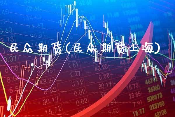 民众期货(民众期货上海)_https://www.gzbbqc.com_期货知识_第1张