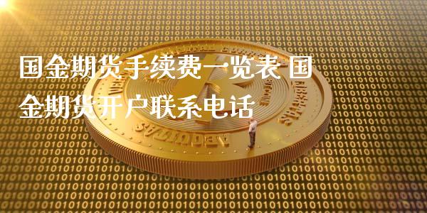 国金期货手续费一览表 国金期货开户联系电话_https://www.gnhpgy.com_期货知识_第1张