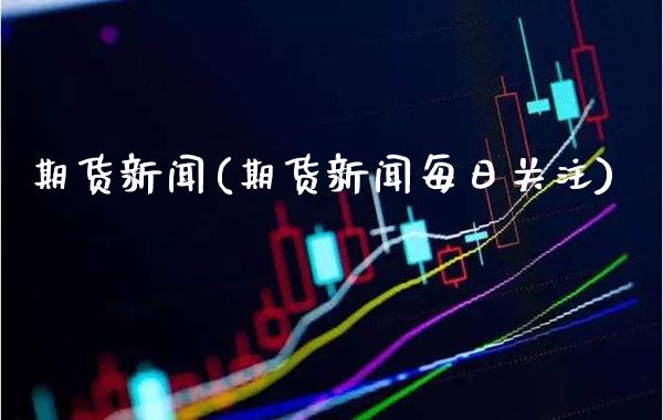 期货新闻(期货新闻每日关注)_https://www.gzbbqc.com_恒指期货_第1张