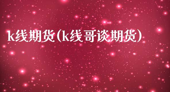 k线期货(k线哥谈期货)_https://www.gzbbqc.com_黄金期货_第1张