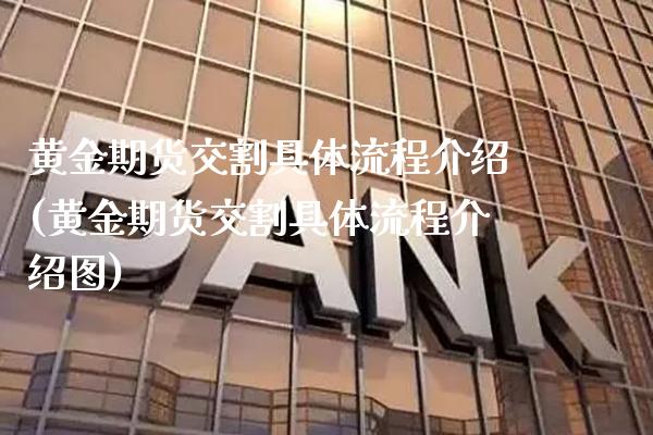 黄金期货交割具体流程介绍(黄金期货交割具体流程介绍图)_https://www.gzbbqc.com_恒指期货_第1张