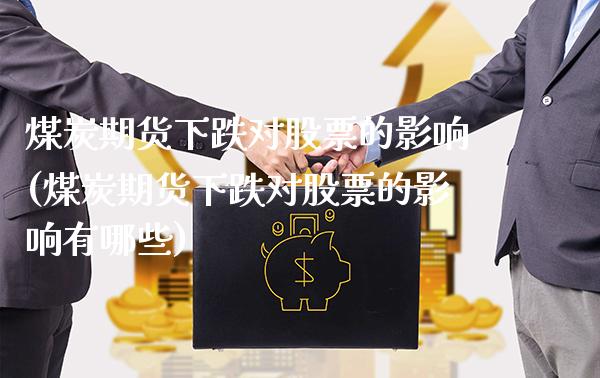 煤炭期货下跌对股票的影响(煤炭期货下跌对股票的影响有哪些)_https://www.gzbbqc.com_恒指期货_第1张