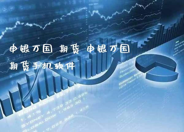 申银万国 期货 申银万国期货手机软件_https://www.gnhpgy.com_纳指期货_第1张