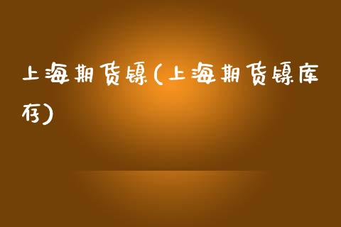 上海期货镍(上海期货镍库存)_https://www.gzbbqc.com_恒指期货_第1张