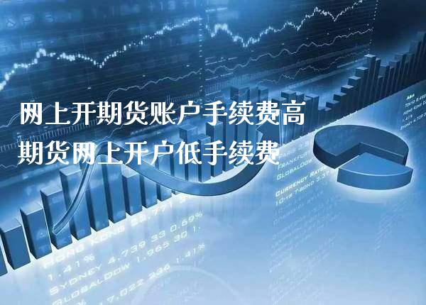 网上开期货账户手续费高 期货网上开户低手续费_https://www.gzbbqc.com_纳指期货_第1张