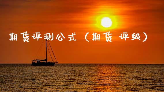 期货评测公式（期货 评级）_https://www.gzbbqc.com_纳指期货_第1张