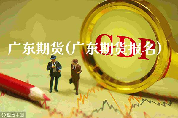 广东期货(广东期货报名)_https://www.gzbbqc.com_股指期货_第1张