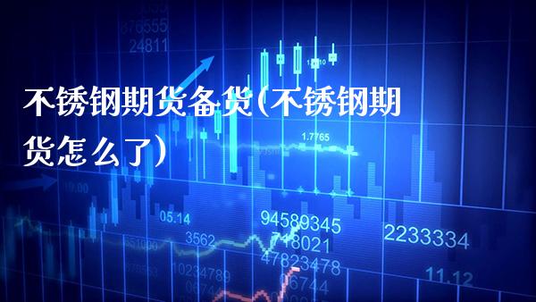 不锈钢期货备货(不锈钢期货怎么了)_https://www.gzbbqc.com_黄金期货_第1张